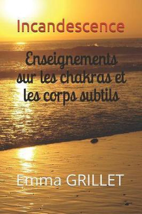 Incandescence Enseignements Sur Les Chakras Et Les Corps Subtils