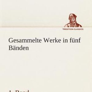 Gesammelte Werke in fünf Bänden – 1. Band Gesammelte Werke in fünf Bänden – 1. Band
