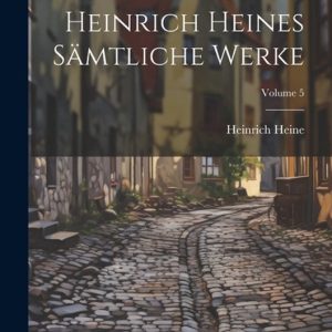 Heinrich Heines sämtliche werke; Volume 5 Heinrich Heines sämtliche werke; Volume 5