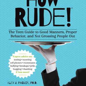 How Rude!Ebook The Teen Guide to Good Manners, Proper Behavior, and Not Grossing People Out How Rude!Ebook The Teen Guide to Good Manners, Proper Behavior, and Not Grossing People Out