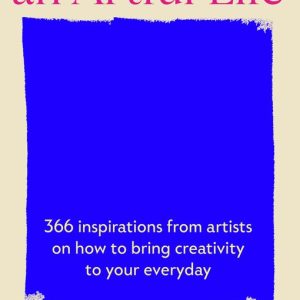 How To Live An Artful Life 366 Inspirations from Artists on how to Bring Creativity to Your Everyday How To Live An Artful Life 366 Inspirations from Artists on how to Bring Creativity to Your Everyday
