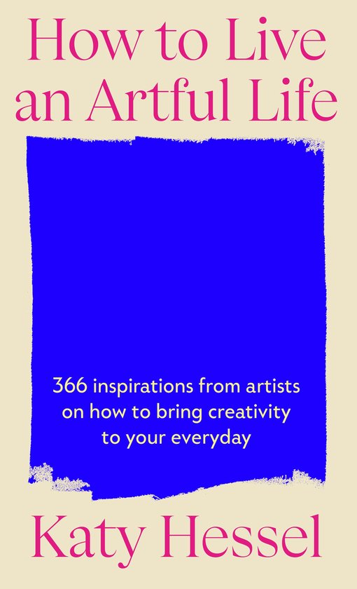 How To Live An Artful Life 366 Inspirations from Artists on how to Bring Creativity to Your Everyday