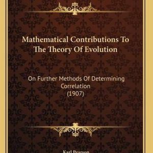 Mathematical Contributions to the Theory of Evolution On Further Methods of Determining Correlation (1907) Mathematical Contributions to the Theory of Evolution On Further Methods of Determining Correlation (1907)