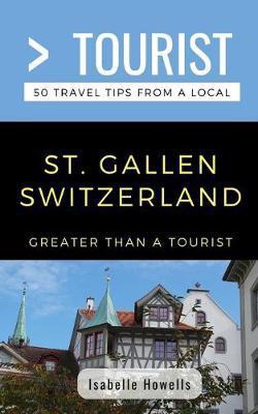Greater Than a Tourist: Worldwide Travel Tips from Locals with Local Advice, Hidden Gems, Cultural I- Greater Than a Tourist- St. Gallen Switzerland 50 Travel Tips from a Local