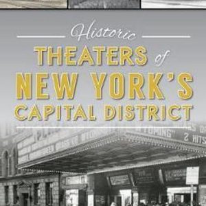 Historic Theaters of New York’s Capital District Historic Theaters of New York’s Capital District