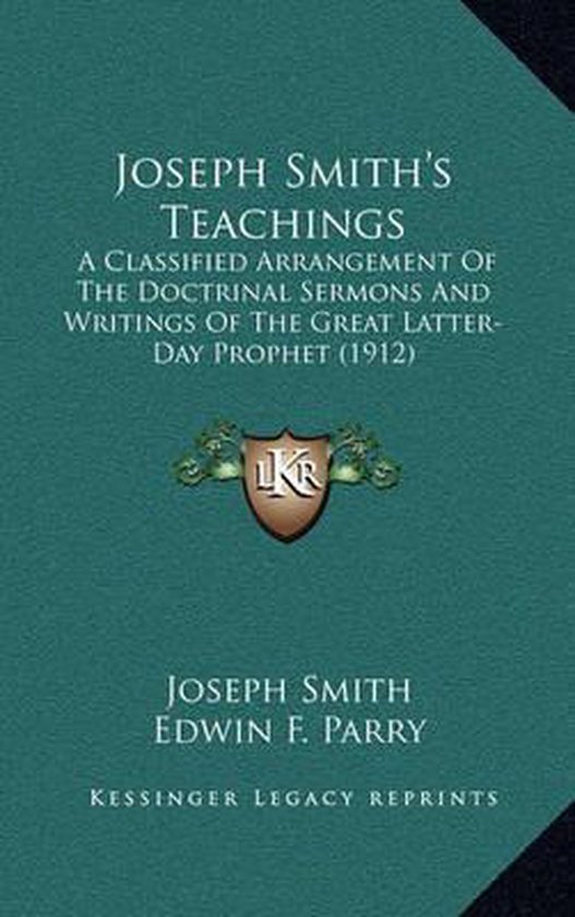 Joseph Smith's Teachings A Classified Arrangement of the Doctrinal Sermons and Writings of the Great Latter-Day Prophet (1912)