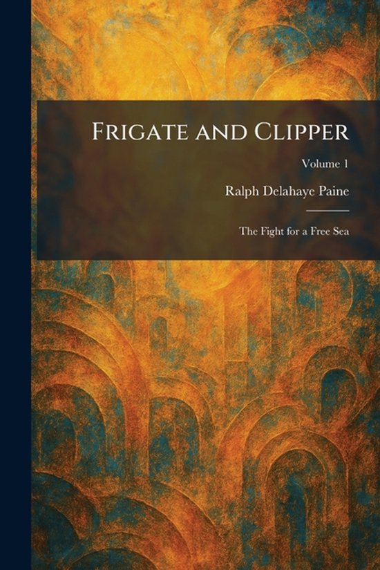 Frigate and Clipper: The Fight for a Free Sea The Fight for a Free Sea