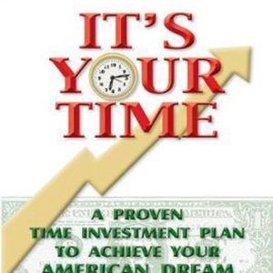It&rsquo;s Your Time A Proven Time Investment Plan To Achieve Your American Dream