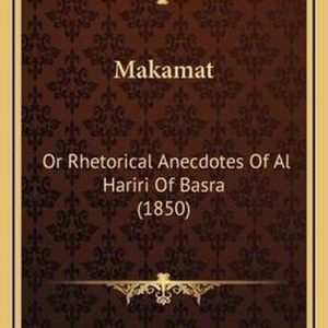 Makamat Or Rhetorical Anecdotes of Al Hariri of Basra (1850) Makamat Or Rhetorical Anecdotes of Al Hariri of Basra (1850)
