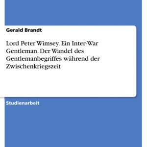 Lord Peter Wimsey. Ein Inter-War Gentleman. Der Wandel des Gentlemanbegriffes während der ZwischenkriegszeitEbook Lord Peter Wimsey. Ein Inter-War Gentleman. Der Wandel des Gentlemanbegriffes während der ZwischenkriegszeitEbook
