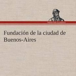 Fundación de la ciudad de Buenos-Aires