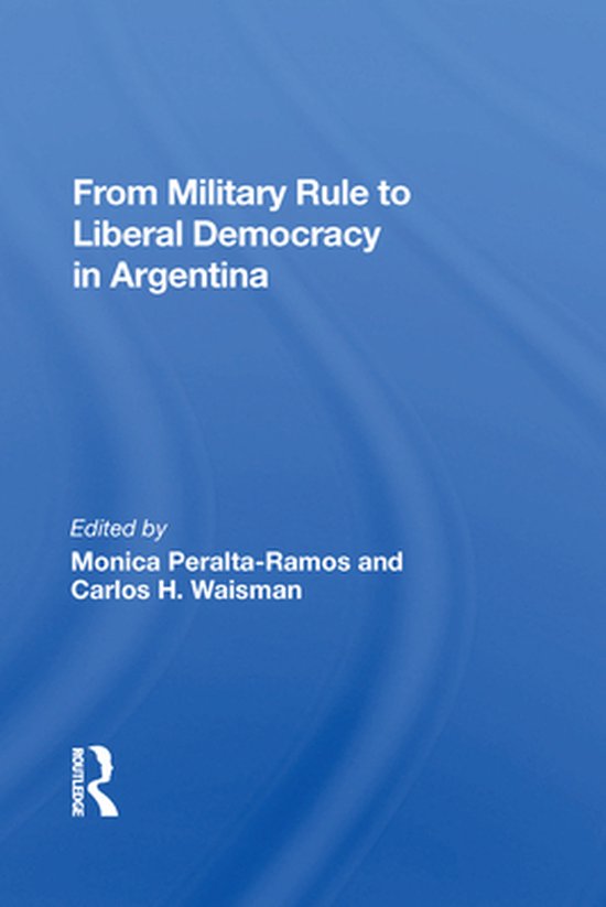 From Military Rule To Liberal Democracy In ArgentinaEbook