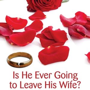 Is He Ever Going to Leave His Wife The Answers to the Questions You Desperately Want to Know Is He Ever Going to Leave His Wife The Answers to the Questions You Desperately Want to Know