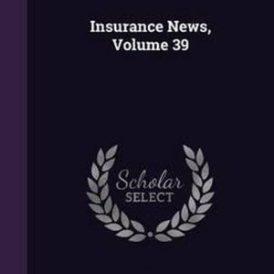 Insurance News, Volume 39 Insurance News, Volume 39
