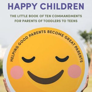 How to Have Happy ChildrenEbook The little book of commandments for parents of toddlers to teens How to Have Happy ChildrenEbook The little book of commandments for parents of toddlers to teens