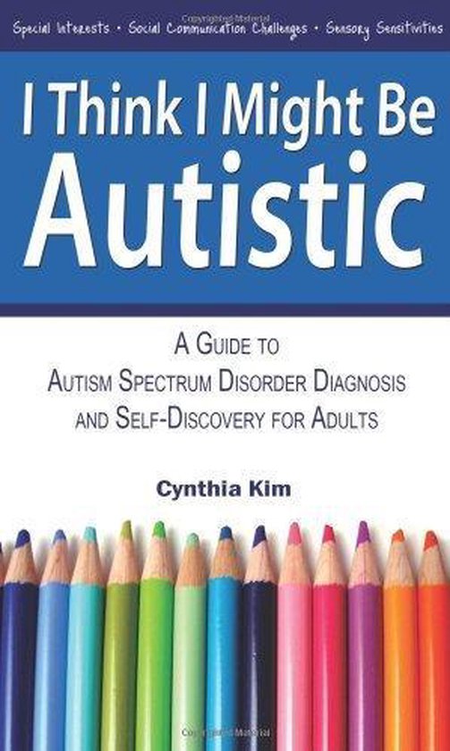 I Think I Might Be Autistic A Guide to Autism Spectrum Disorder Diagnosis and Self-Discovery for Adults