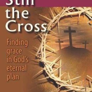 It&rsquo;s Still the Cross Trouver la grâce dans le plan éternel de Dieu