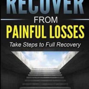 How to Recover from Painful Losses Take Steps to Full Recovery How to Recover from Painful Losses Take Steps to Full Recovery