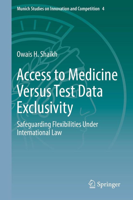Munich Studies on Innovation and Competition 4 - Access to Medicine Versus Test Data ExclusivityEbook Safeguarding Flexibilities Under International Law