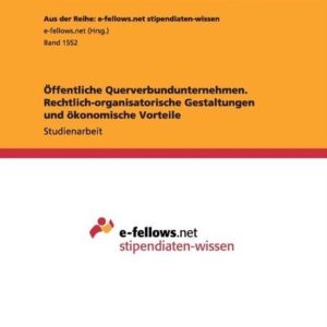 OEffentliche Querverbundunternehmen. Rechtlich-organisatorische Gestaltungen und oekonomische Vorteile OEffentliche Querverbundunternehmen. Rechtlich-organisatorische Gestaltungen und oekonomische Vorteile