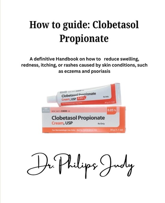 How To Guide Propionate de clobétasol : Un manuel définitif sur la façon de réduire l'enflure, les rougeurs, les démangeaisons ou les éruptions cutanées causées par des affections cutanées, telles que l'eczéma et le psoriasis.