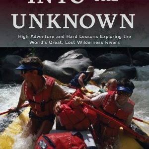 Into the Unknown High Adventure and Hard Lessons Exploring the World’s Great, Lost Wilderness Rivers Into the Unknown High Adventure and Hard Lessons Exploring the World’s Great, Lost Wilderness Rivers