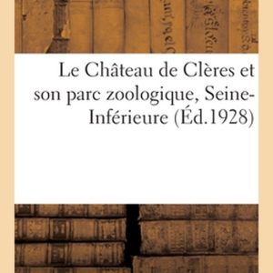 Le Château de Clères et son parc zoologique, Seine-Inférieure Le Château de Clères et son parc zoologique, Seine-Inférieure