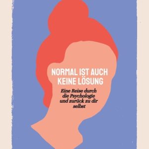 Normal ist auch keine L�sung: Eine Reise durch die Psychologie und zur�ck zu dir selbst Eine Reise durch die Psychologie und zurück zu dir selbst Normal ist auch keine L�sung: Eine Reise durch die Psychologie und zur�ck zu dir selbst Eine Reise durch die Psychologie und zurück zu dir selbst