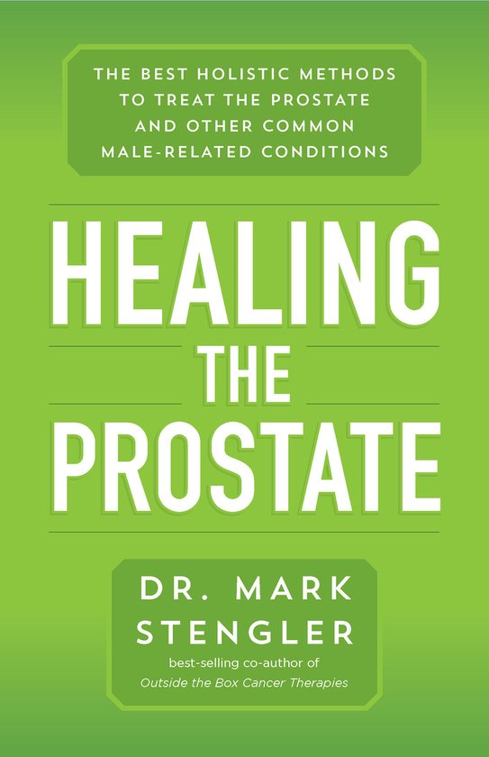 Healing the Prostate The Best Holistic Methods to Treat the Prostate and Other Common MaleRelated Conditions The Best Holistic Methods to Treat the Prostate and Other Common Male-Related Conditions