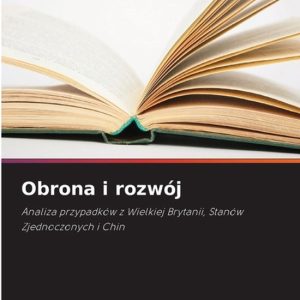 Obrona i rozwój Analiza przypadków z Wielkiej Brytanii, Stanów Zjednoczonych i Chin Obrona i rozwój Analiza przypadków z Wielkiej Brytanii, Stanów Zjednoczonych i Chin