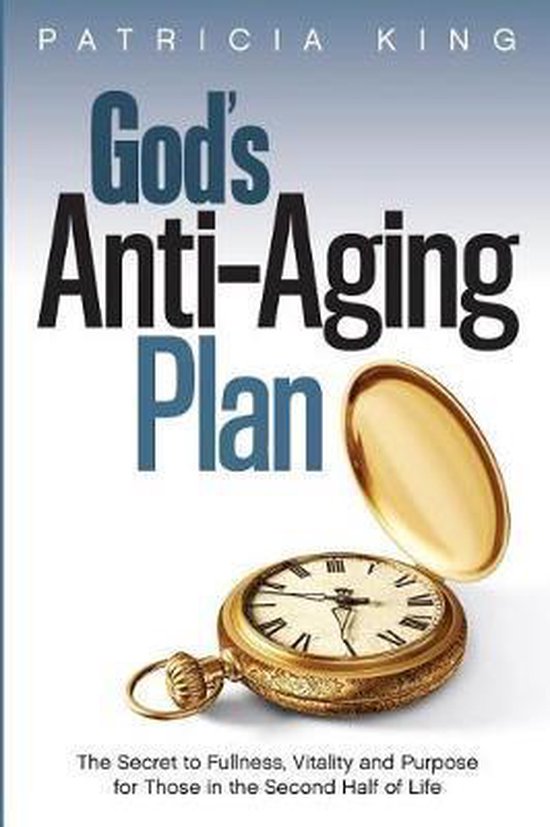 God's Anti-Aging Plan The Secret to Fullness, Vitality and Purpose in the Second Half of Life