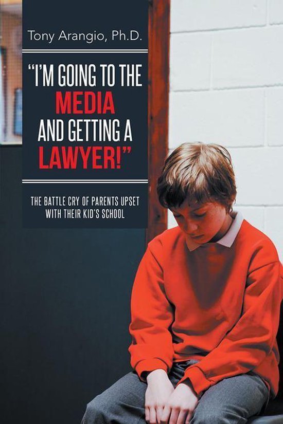 "I'M Going to the Media and Getting a Lawyer!"Ebook the Battle Cry of Parents Upset with Their Kid's School