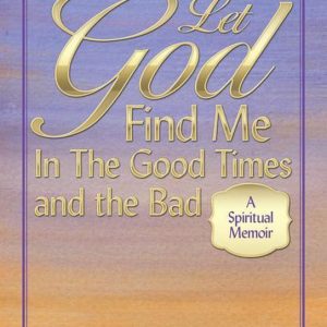 How I Learned to Let God Find Me in the Good Times and the BadEbook A Spiritual Memoir How I Learned to Let God Find Me in the Good Times and the BadEbook A Spiritual Memoir