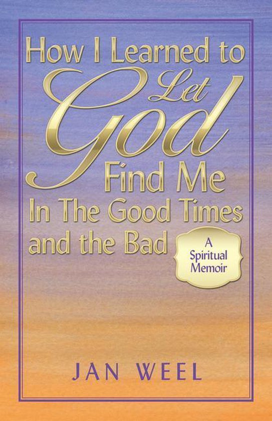 How I Learned to Let God Find Me in the Good Times and the BadEbook A Spiritual Memoir