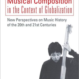 Musical Composition in the Context of Globalizat – New Perspectives on Music History of the Twentieth and Twenty–First Century New Perspectives on Music History of the Twentieth and Twenty-First Century Musical Composition in the Context of Globalizat – New Perspectives on Music History of the Twentieth and Twenty–First Century New Perspectives on Music History of the Twentieth and Twenty-First Century
