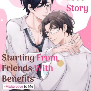 Office Love Story Starting From Friends With Benefits -Make Love to Me Until You Fall In Love With Me 5 – Office Love Story Starting From Friends With Benefits -Make Love to Me Until You Fall In Love With Me-Ebook Volume 5