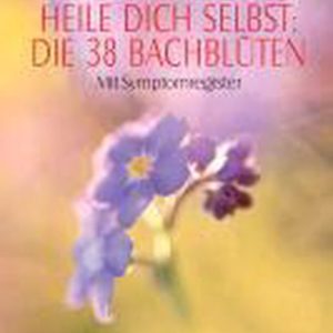 Heile Dich selbst: Die 38 Bachblüten Heile Dich selbst: Die 38 Bachblüten