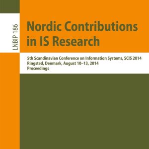 Nordic Contributions in IS Research 5th Scandinavian Conference on Information Systems, Scis 2014, Ringsted, Denmark, August 10-13, 2014, Proceedings