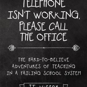 If Your Telephone Isn’T Working, Please Call the OfficeEbook The Hard-To-Believe Adventures of Teaching in a Failing School System If Your Telephone Isn’T Working, Please Call the OfficeEbook The Hard-To-Believe Adventures of Teaching in a Failing School System