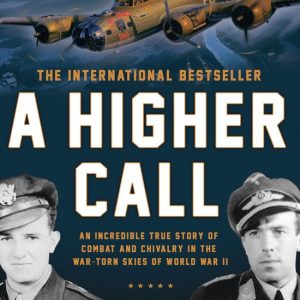 Higher Call An Incredible True Story of Combat and Chivalry in the War-Torn Skies of World War II Higher Call An Incredible True Story of Combat and Chivalry in the War-Torn Skies of World War II