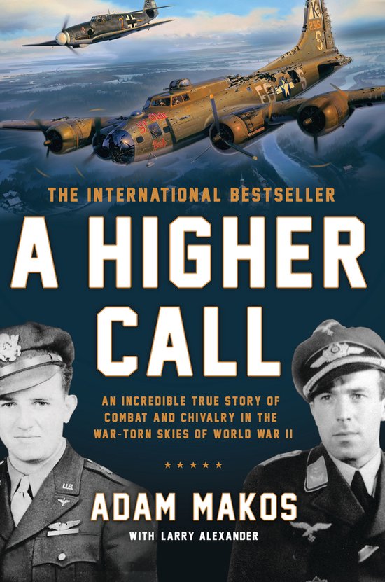 Higher Call An Incredible True Story of Combat and Chivalry in the War-Torn Skies of World War II