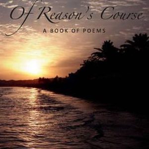 Of Reason&rsquo;s Course A Book of Poems