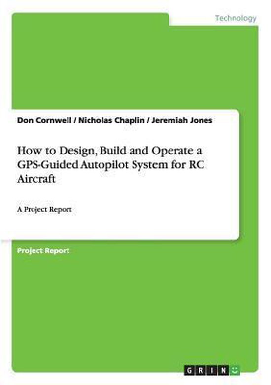 How to Design, Build and Operate a GPS-Guided Autopilot System for Rc Aircraft A Project Report