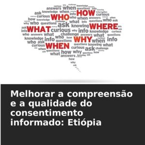 Melhorar a compreensão e a qualidade do consentimento informado Etiópia Melhorar a compreensão e a qualidade do consentimento informado Etiópia