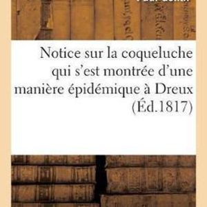 Sciences- Notice Sur La Coqueluche Qui s’Est Montrée d’Une Manière Épidémique À Dreux Et Dans Ses Environs, Pendant Les Mois de Juin, Juillet Et Août 1817 Sciences- Notice Sur La Coqueluche Qui s’Est Montrée d’Une Manière Épidémique À Dreux Et Dans Ses Environs, Pendant Les Mois de Juin, Juillet Et Août 1817