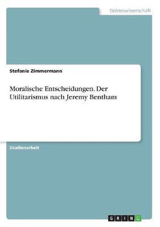 Moralische Entscheidungen. Der Utilitarismus Nach Jeremy Bentham