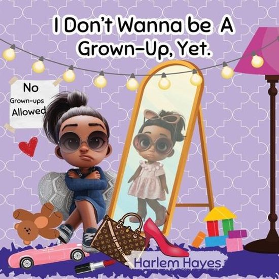 I Don't Wanna Be A Grown-up, Yet A Fun, Modern-Day Picture Book About Childhood & Enjoying The Present Moment For Kids Ages 3-8
