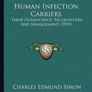 Human Infection Carriers Their Significance, Recognition and Management (1919) Human Infection Carriers Their Significance, Recognition and Management (1919)