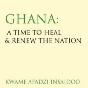 Ghana A Time to Heal & Renew the Nation Ghana A Time to Heal & Renew the Nation