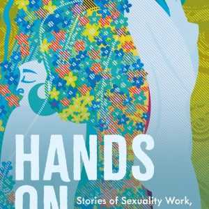 Hands OnEbook Stories of Sexuality Work, Intimacy, and Healing Hands OnEbook Stories of Sexuality Work, Intimacy, and Healing